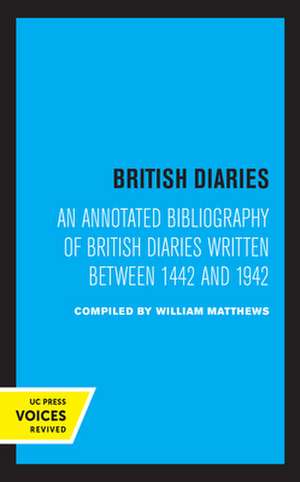 British Diaries – An Annotated Bibliography of British Diaries Written Between 1442 and 1942 de William Matthews