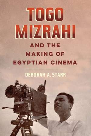 Togo Mizrahi and the Making of Egyptian Cinema de Deborah A. Starr