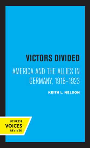 Victors Divided – America and the Allies in Germany, 1918–1923 de Keith L. Nelson