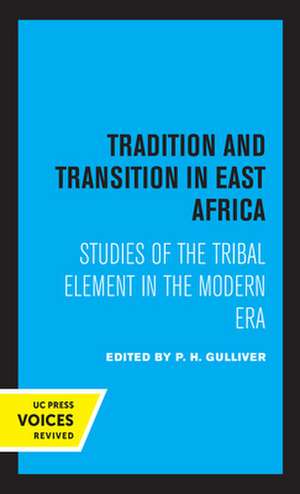 Tradition and Transition in East Africa – Studies of the Tribal Element in the Modern Era de P. H. Gulliver