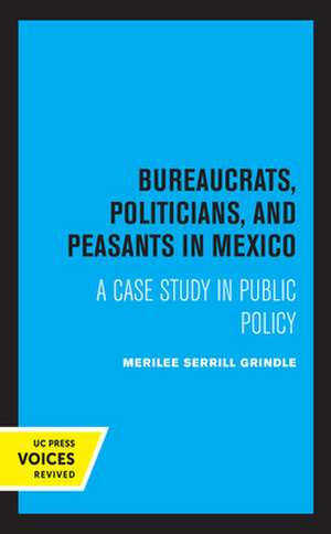 Bureaucrats, Politicians, and Peasants in Mexico – A Case Study in Public Policy de Merilee Grindle