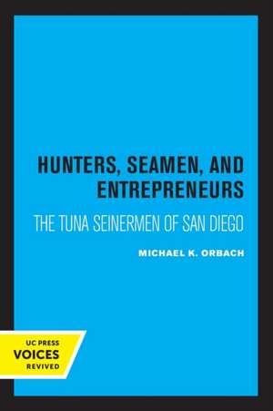 Hunters, Seamen, and Entrepreneurs – The Tuna Seinermen of San Diego de Michael K. Orbach