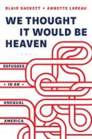 We Thought It Would Be Heaven – Refugees in an Unequal America de Blair Sackett