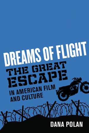 Dreams of Flight – "The Great Escape" in American Film and Culture de Dana Polan