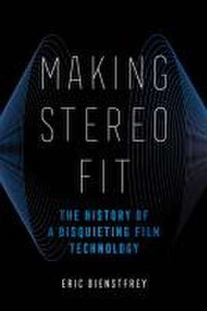 Making Stereo Fit – The History of a Disquieting Film Technology de Eric Dienstfrey