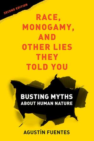 Race, Monogamy, and Other Lies They Told You, Second Edition – Busting Myths about Human Nature de Agustín Fuentes