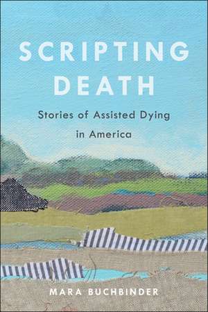 Scripting Death – Stories of Assisted Dying in America de Mara Buchbinder