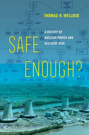 Safe Enough? – A History of Nuclear Power and Accident Risk de Thomas R. Wellock