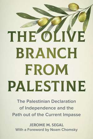 The Olive Branch from Palestine – The Palestinian Declaration of Independence and the Path out of the Current Impasse de Jerome M. Segal