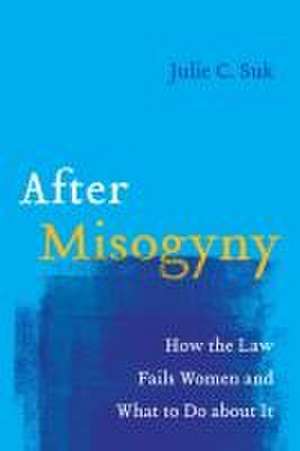 After Misogyny – How the Law Fails Women and What to Do about It de Julie C. Suk