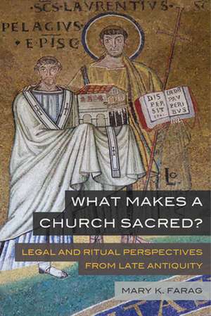 What Makes a Church Sacred? – Legal and Ritual Perspectives from Late Antiquity de Mary K. Farag