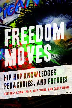 Freedom Moves – Hip Hop Knowledges, Pedagogies, and Futures de H. Samy Alim