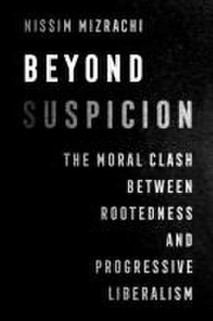 Beyond Suspicion – The Moral Clash between Rootedness and Progressive Liberalism de Nissim Mizrachi