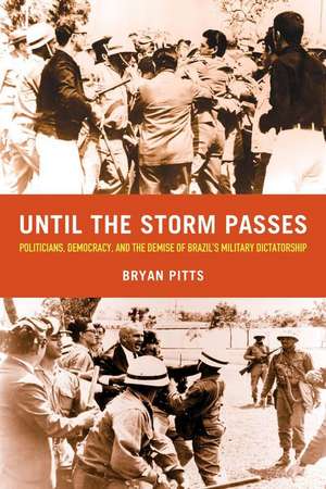 Until the Storm Passes – Politicians, Democracy, and the Demise of Brazil′s Military Dictatorship de Bryan Pitts