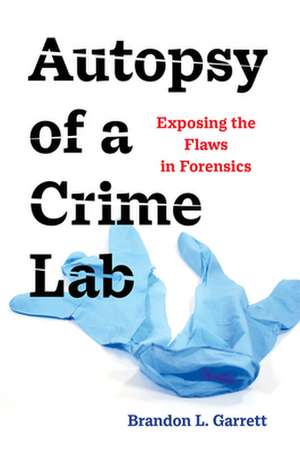 Autopsy of a Crime Lab – Exposing the Flaws in Forensics de Brandon L. Garrett