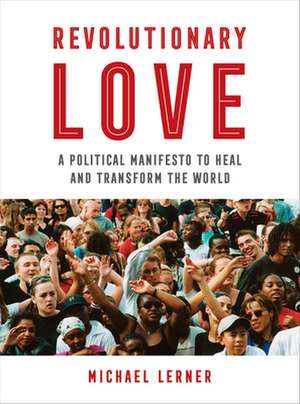 Revolutionary Love – A Political Manifesto to Heal and Transform the World de Michael Lerner