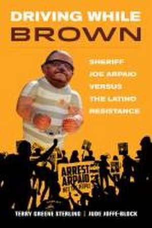 Driving While Brown – Sheriff Joe Arpaio versus the Latino Resistance de Terry Greene Sterling