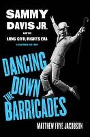 Dancing Down the Barricades – Sammy Davis Jr. and the Long Civil Rights Era de Matthew Frye Jacobson