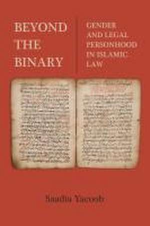 Beyond the Binary – Gender and Legal Personhood in Islamic Law de Saadia Yacoob