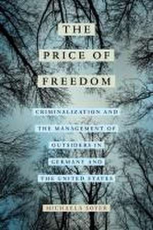 The Price of Freedom – Criminalization and the Management of Outsiders in Germany and the United States de Michaela Soyer