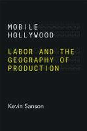 Mobile Hollywood – Labor and the Geography of Production de Kevin Sanson