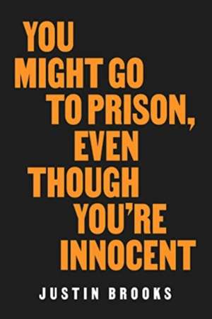 You Might Go to Prison, Even Though You're Innocent de Justin Brooks