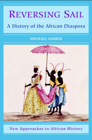 Reversing Sail: A History of the African Diaspora de Michael A. Gomez