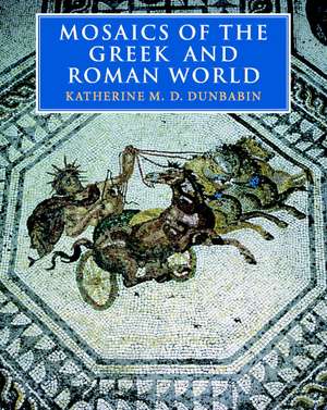 Mosaics of the Greek and Roman World de Katherine M. D. Dunbabin