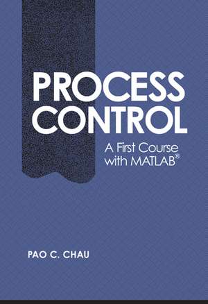 Process Control: A First Course with MATLAB de Pao C. Chau