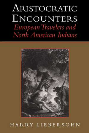 Aristocratic Encounters: European Travelers and North American Indians de Harry Liebersohn