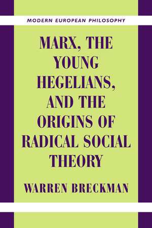 Marx, the Young Hegelians, and the Origins of Radical Social Theory: Dethroning the Self de Warren Breckman