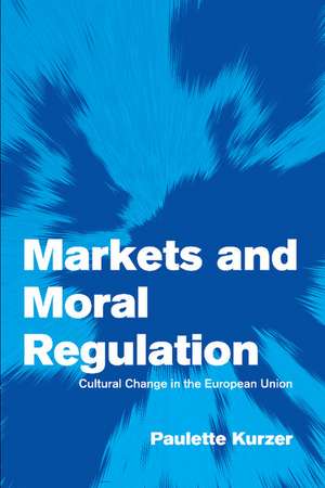 Markets and Moral Regulation: Cultural Change in the European Union de Paulette Kurzer