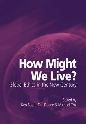 How Might We Live? Global Ethics in the New Century de Ken Booth