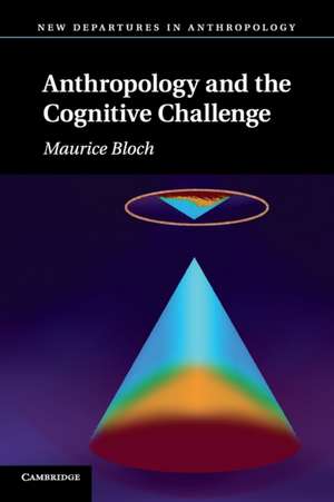 Anthropology and the Cognitive Challenge de Maurice Bloch