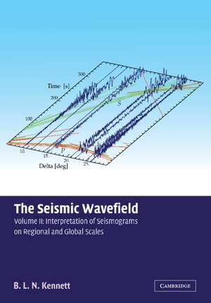 The Seismic Wavefield: Volume 2, Interpretation of Seismograms on Regional and Global Scales de B. L. N. Kennett