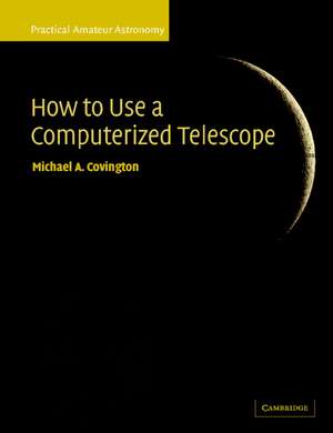 How to Use a Computerized Telescope: Practical Amateur Astronomy Volume 1 de Michael A. Covington