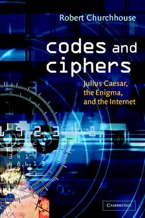 Codes and Ciphers: Julius Caesar, the Enigma, and the Internet de R. F. Churchhouse