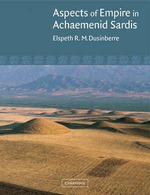 Aspects of Empire in Achaemenid Sardis de Elspeth R. M. Dusinberre