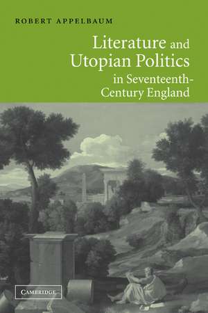 Literature and Utopian Politics in Seventeenth-Century England de Robert Appelbaum