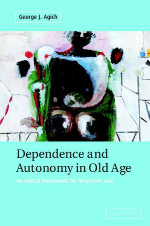 Dependence and Autonomy in Old Age: An Ethical Framework for Long-term Care de George Agich