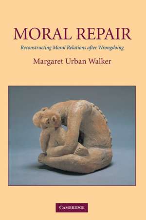 Moral Repair: Reconstructing Moral Relations after Wrongdoing de Margaret Urban Walker