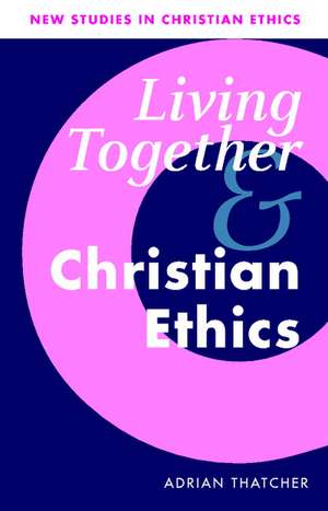 Living Together and Christian Ethics de Adrian Thatcher