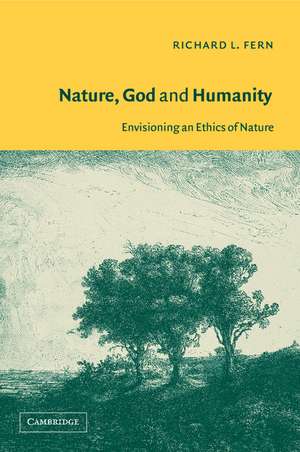 Nature, God and Humanity: Envisioning an Ethics of Nature de Richard L. Fern