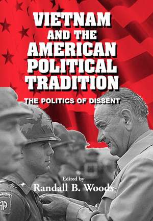 Vietnam and the American Political Tradition: The Politics of Dissent de Randall B. Woods