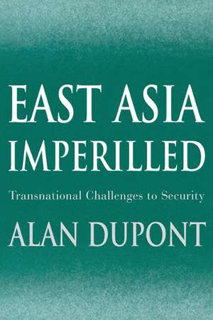 East Asia Imperilled: Transnational Challenges to Security de Alan Dupont