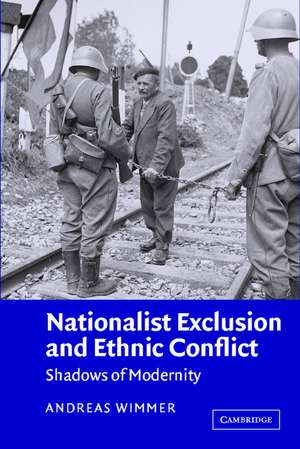 Nationalist Exclusion and Ethnic Conflict: Shadows of Modernity de Andreas Wimmer