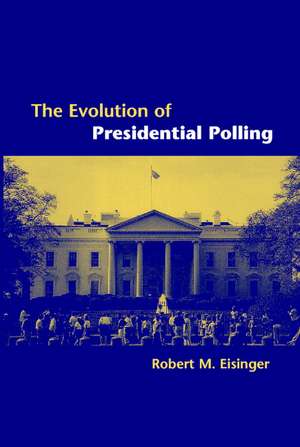 The Evolution of Presidential Polling de Robert M. Eisinger