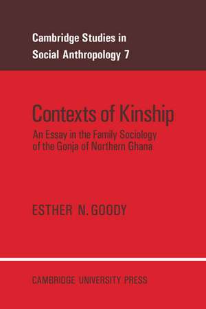 Contexts of Kinship: An Essay in the Family Sociology of the Gonja of Northern Ghana de Esther N. Goody