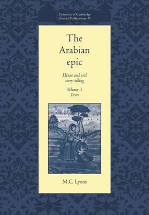 The Arabian Epic: Volume 3, Texts: Heroic and Oral Story-telling de M. C. Lyons