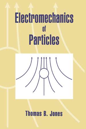 Electromechanics of Particles de Thomas B. Jones